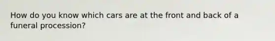 How do you know which cars are at the front and back of a funeral procession?