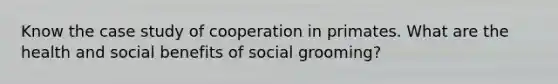 Know the case study of cooperation in primates. What are the health and social benefits of social grooming?