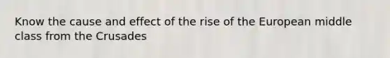 Know the cause and effect of the rise of the European middle class from the Crusades