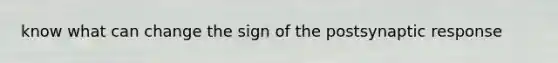 know what can change the sign of the postsynaptic response