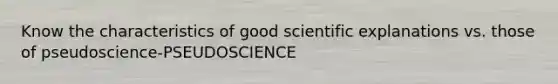 Know the characteristics of good scientific explanations vs. those of pseudoscience-PSEUDOSCIENCE