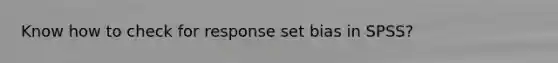 Know how to check for response set bias in SPSS?
