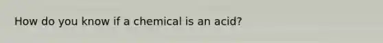 How do you know if a chemical is an acid?