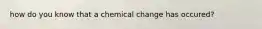 how do you know that a chemical change has occured?