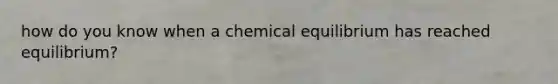 how do you know when a chemical equilibrium has reached equilibrium?