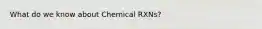 What do we know about Chemical RXNs?