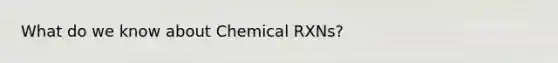 What do we know about Chemical RXNs?