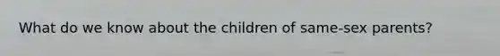 What do we know about the children of same-sex parents?