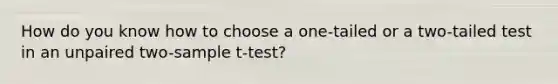 How do you know how to choose a one-tailed or a two-tailed test in an unpaired two-sample t-test?