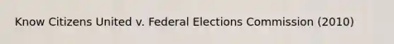 Know Citizens United v. Federal Elections Commission (2010)