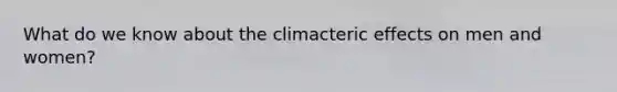 What do we know about the climacteric effects on men and women?