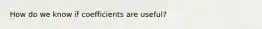 How do we know if coefficients are useful?