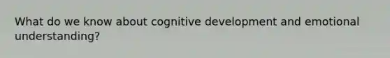 What do we know about cognitive development and emotional understanding?