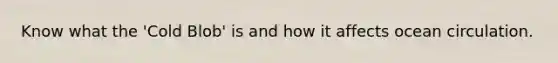 Know what the 'Cold Blob' is and how it affects ocean circulation.
