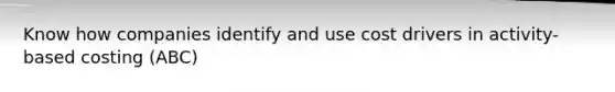 Know how companies identify and use cost drivers in activity-based costing (ABC)