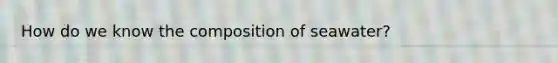 How do we know the composition of seawater?