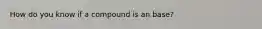 How do you know if a compound is an base?