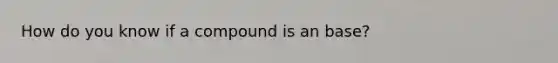 How do you know if a compound is an base?