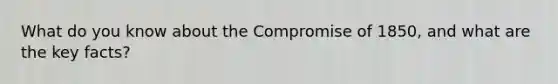 What do you know about the Compromise of 1850, and what are the key facts?