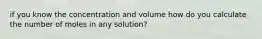 if you know the concentration and volume how do you calculate the number of moles in any solution?