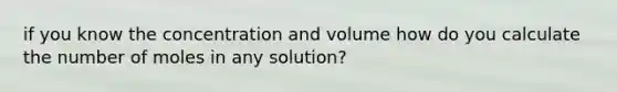 if you know the concentration and volume how do you calculate the number of moles in any solution?