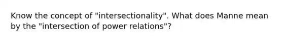 Know the concept of "intersectionality". What does Manne mean by the "intersection of power relations"?