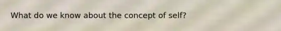 What do we know about the concept of self?