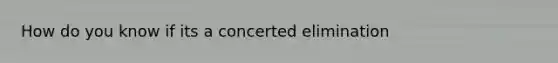 How do you know if its a concerted elimination