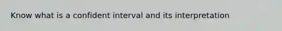 Know what is a confident interval and its interpretation