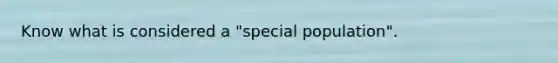 Know what is considered a "special population".