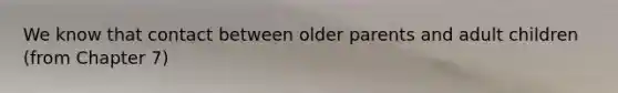 We know that contact between older parents and adult children (from Chapter 7)