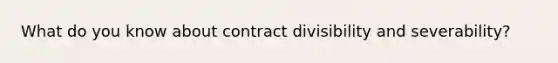 What do you know about contract divisibility and severability?