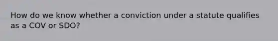 How do we know whether a conviction under a statute qualifies as a COV or SDO?