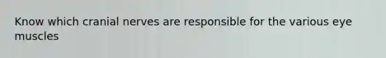 Know which <a href='https://www.questionai.com/knowledge/kE0S4sPl98-cranial-nerves' class='anchor-knowledge'>cranial nerves</a> are responsible for the various eye muscles