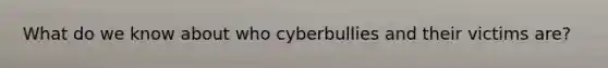 What do we know about who cyberbullies and their victims are?