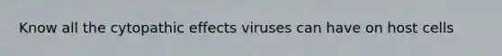 Know all the cytopathic effects viruses can have on host cells