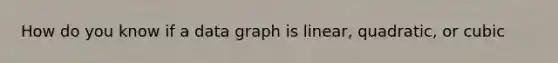 How do you know if a data graph is linear, quadratic, or cubic