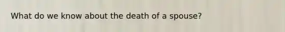 What do we know about the death of a spouse?