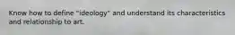 Know how to define "ideology" and understand its characteristics and relationship to art.