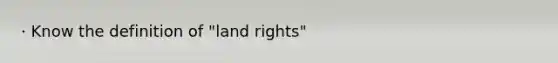 · Know the definition of "land rights"