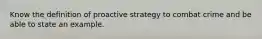 Know the definition of proactive strategy to combat crime and be able to state an example.