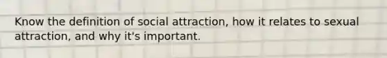 Know the definition of social attraction, how it relates to sexual attraction, and why it's important.