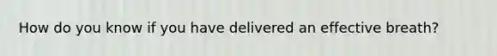 How do you know if you have delivered an effective breath?