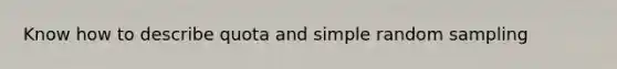 Know how to describe quota and simple random sampling