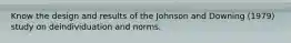 Know the design and results of the Johnson and Downing (1979) study on deindividuation and norms.