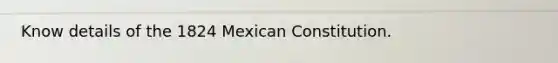 Know details of the 1824 Mexican Constitution.