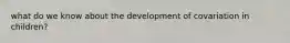 what do we know about the development of covariation in children?