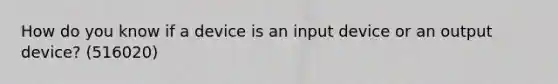 How do you know if a device is an input device or an output device? (516020)