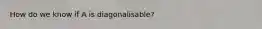 How do we know if A is diagonalisable?