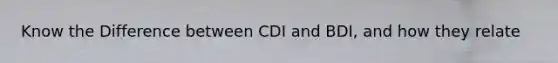 Know the Difference between CDI and BDI, and how they relate